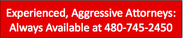 Experienced, Aggressive Attorneys: Always Available at 480-745-2450